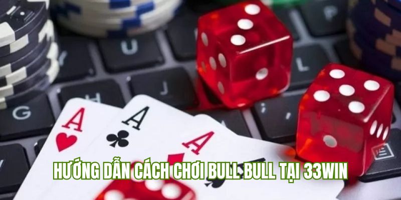 Luật chơi Bull Bull tại 33Win cần nắm