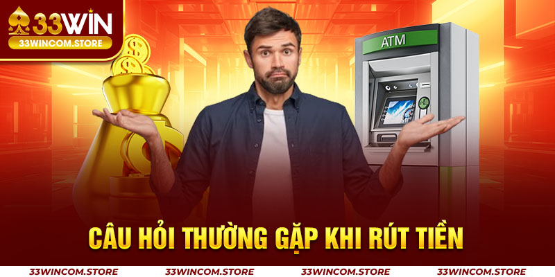 Giải đáp câu hỏi người dùng thường gặp trong quá trình rút tiền